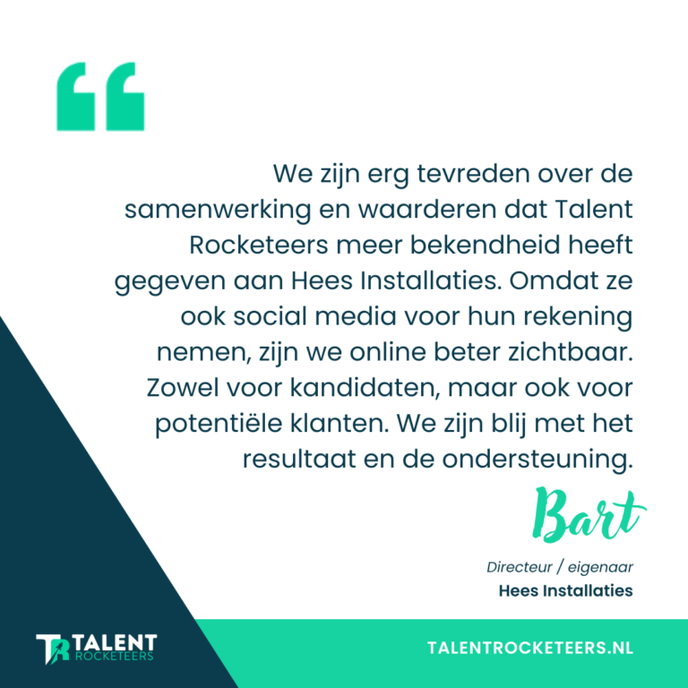 Bart Gelissen - Eigenaar/Directeur bij Hees Installaties. We zijn erg tevreden over de samenwerking en waarderen dat Talent Rocketeers meer bekendheid heeft gegeven aan Hees Installaties.